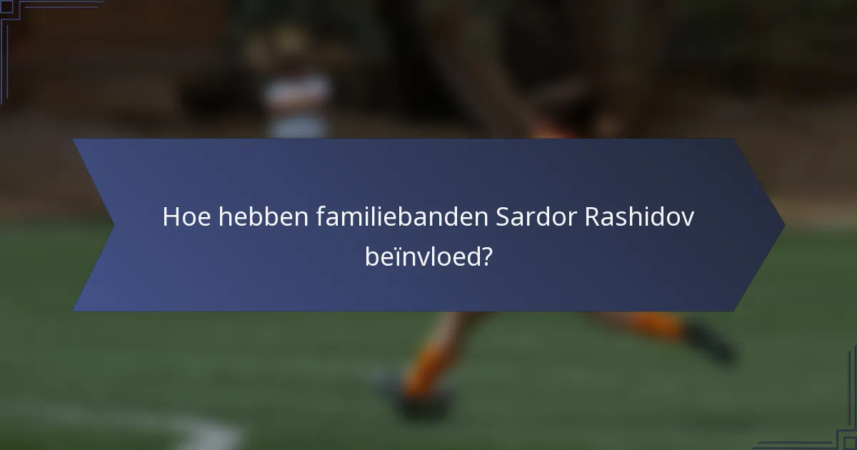 Hoe hebben familiebanden Sardor Rashidov beïnvloed?