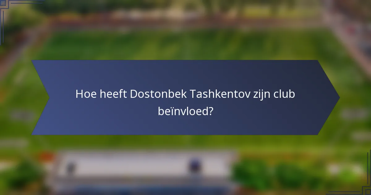 Hoe heeft Dostonbek Tashkentov zijn club beïnvloed?