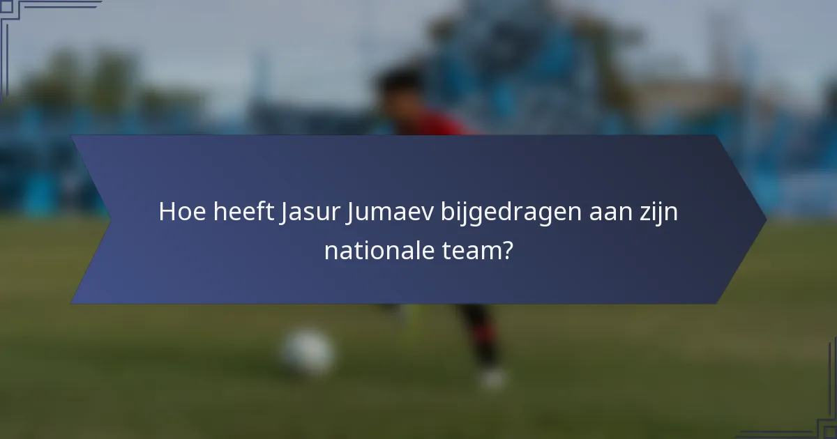 Hoe heeft Jasur Jumaev bijgedragen aan zijn nationale team?