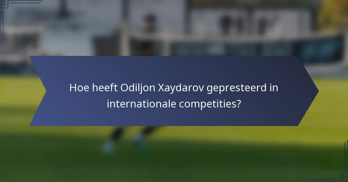 Hoe heeft Odiljon Xaydarov gepresteerd in internationale competities?