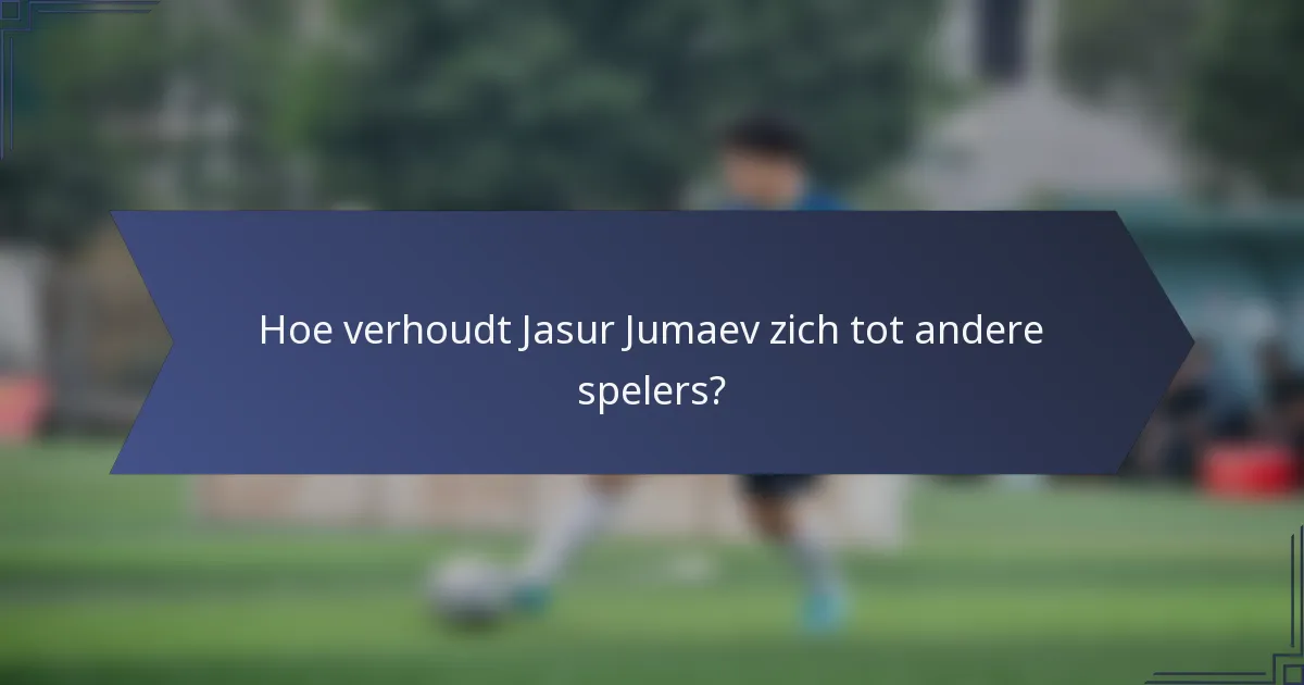 Hoe verhoudt Jasur Jumaev zich tot andere spelers?