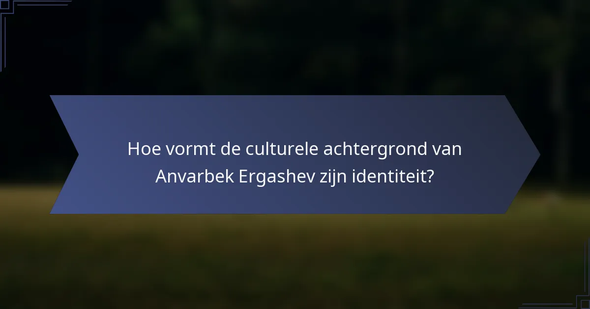 Hoe vormt de culturele achtergrond van Anvarbek Ergashev zijn identiteit?
