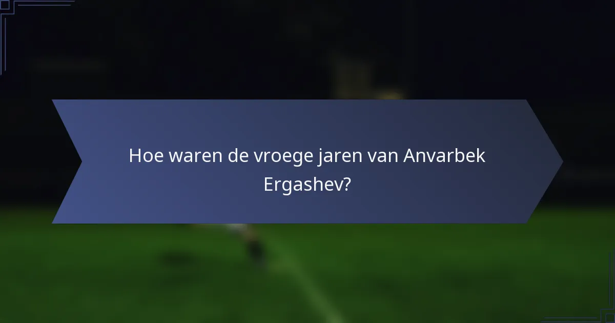 Hoe waren de vroege jaren van Anvarbek Ergashev?