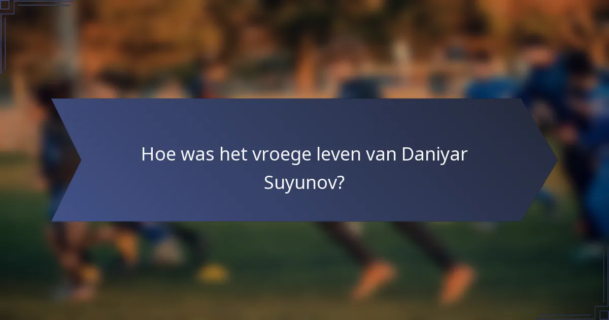 Hoe was het vroege leven van Daniyar Suyunov?
