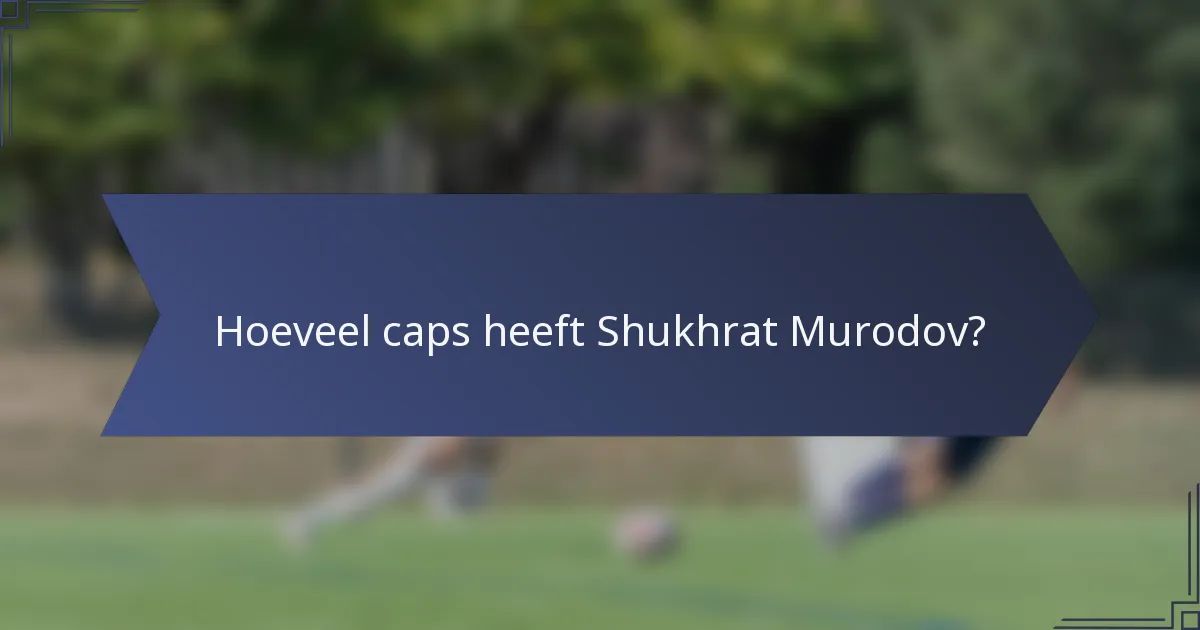 Hoeveel caps heeft Shukhrat Murodov?