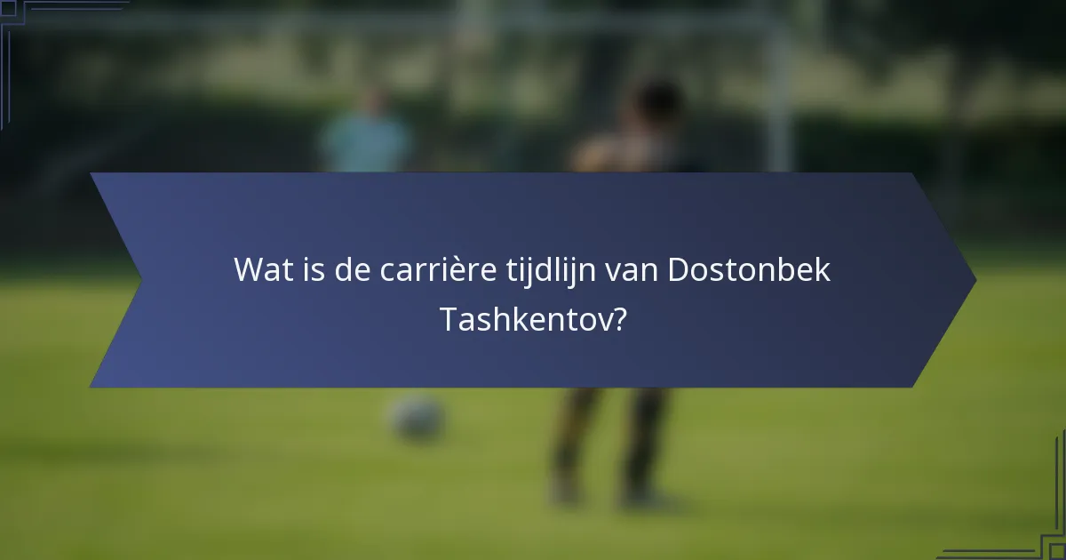 Wat is de carrière tijdlijn van Dostonbek Tashkentov?