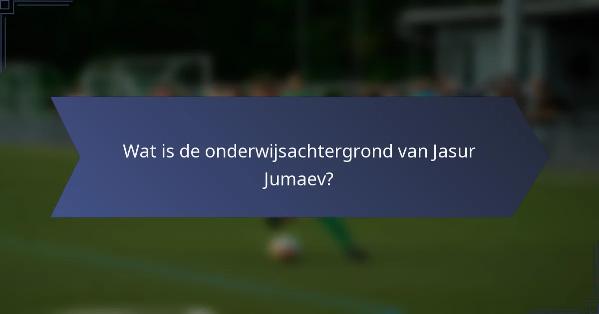 Wat is de onderwijsachtergrond van Jasur Jumaev?