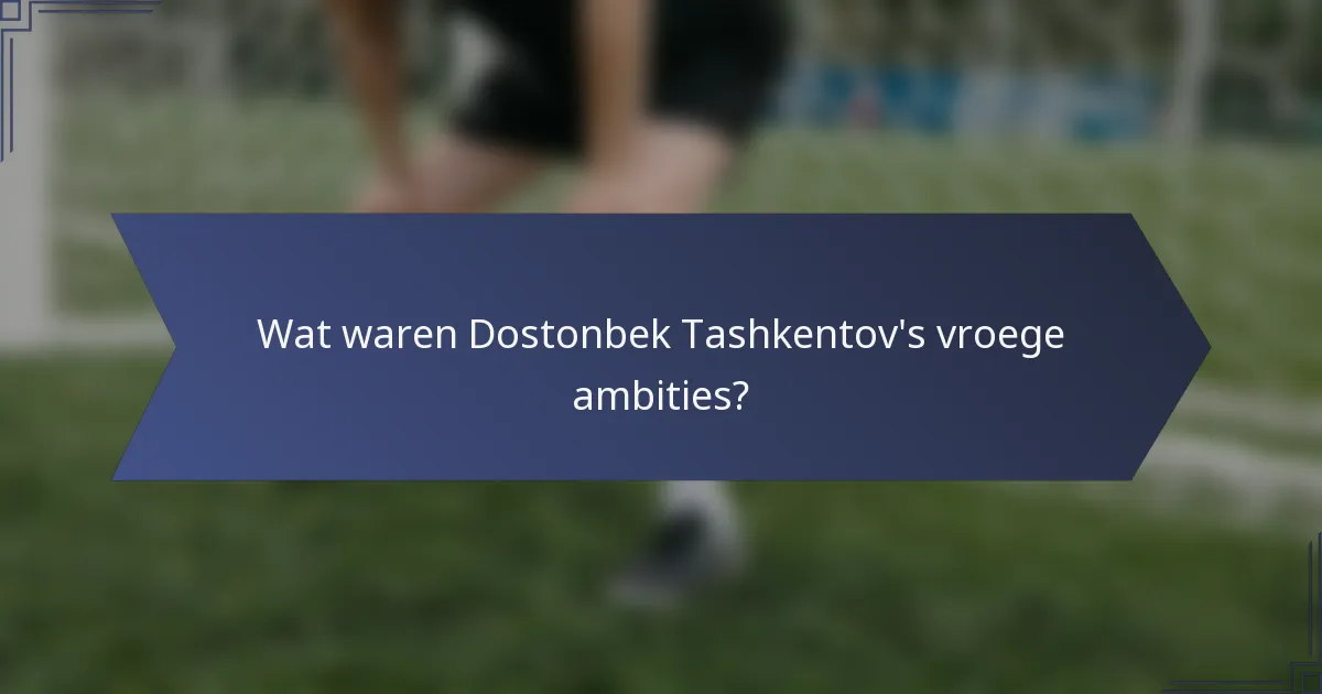 Wat waren Dostonbek Tashkentov's vroege ambities?