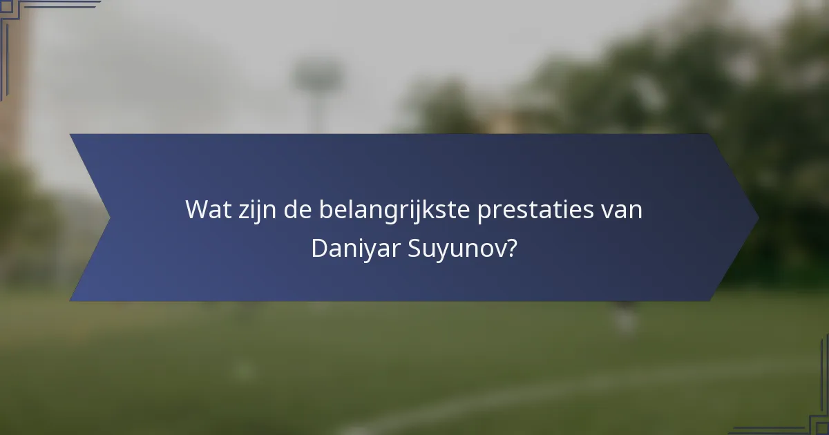 Wat zijn de belangrijkste prestaties van Daniyar Suyunov?