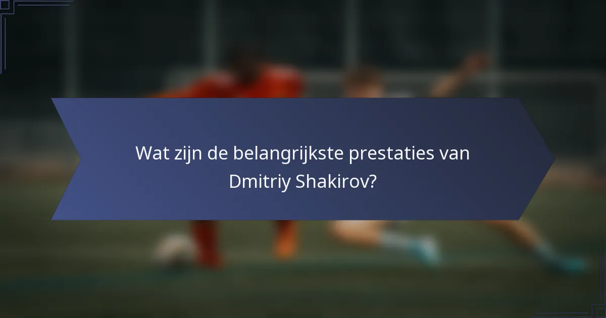 Wat zijn de belangrijkste prestaties van Dmitriy Shakirov?