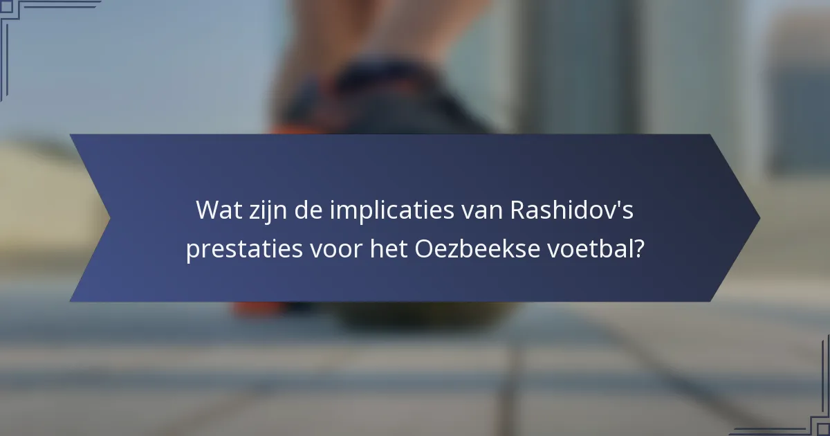 Wat zijn de implicaties van Rashidov's prestaties voor het Oezbeekse voetbal?
