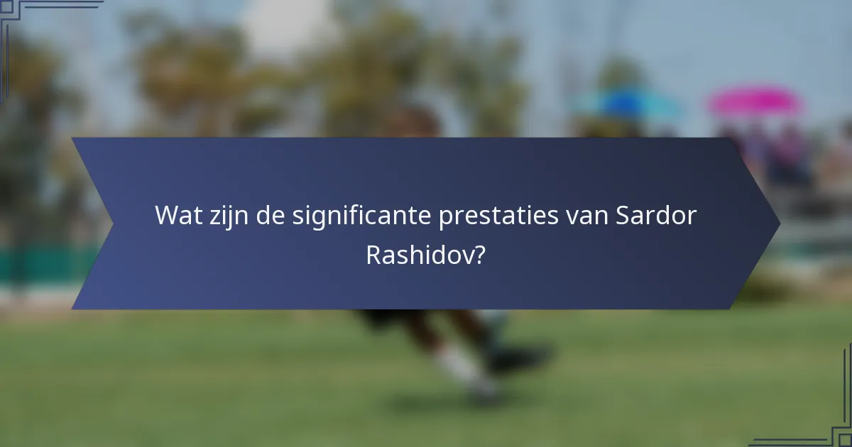 Wat zijn de significante prestaties van Sardor Rashidov?
