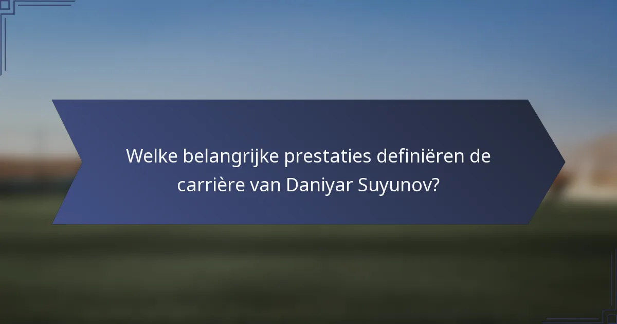 Welke belangrijke prestaties definiëren de carrière van Daniyar Suyunov?