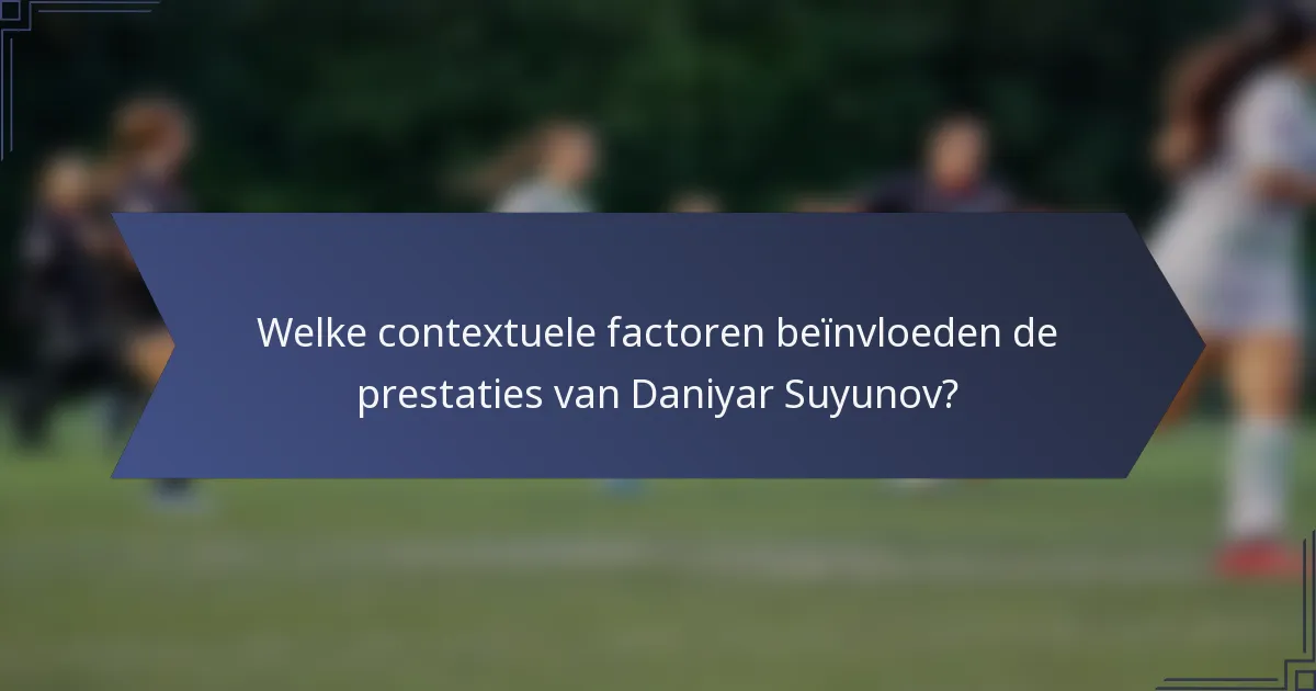 Welke contextuele factoren beïnvloeden de prestaties van Daniyar Suyunov?