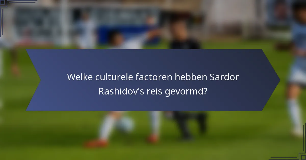 Welke culturele factoren hebben Sardor Rashidov's reis gevormd?