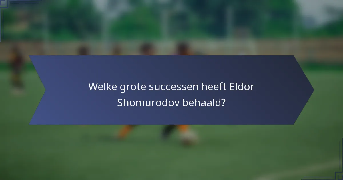 Welke grote successen heeft Eldor Shomurodov behaald?