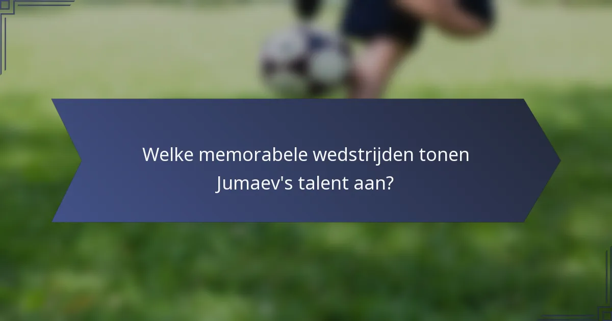 Welke memorabele wedstrijden tonen Jumaev's talent aan?