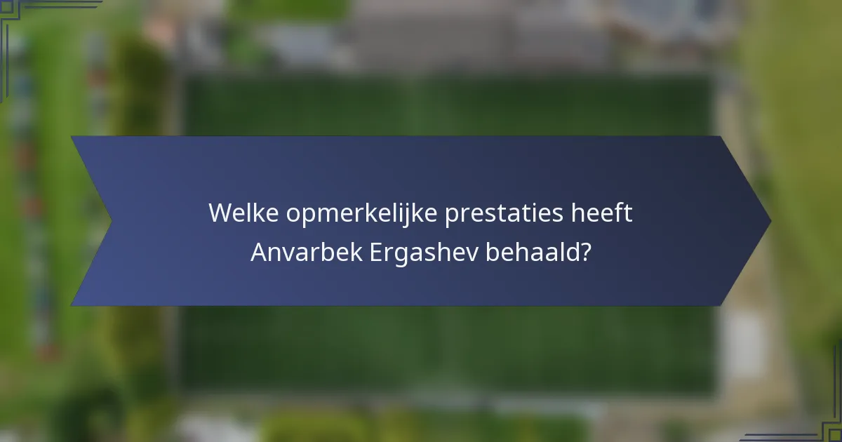 Welke opmerkelijke prestaties heeft Anvarbek Ergashev behaald?