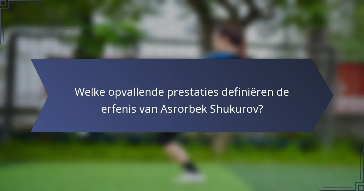 Welke opvallende prestaties definiëren de erfenis van Asrorbek Shukurov?