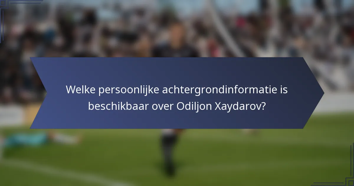 Welke persoonlijke achtergrondinformatie is beschikbaar over Odiljon Xaydarov?
