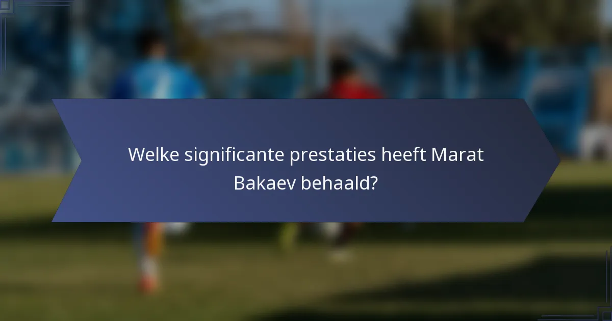Welke significante prestaties heeft Marat Bakaev behaald?