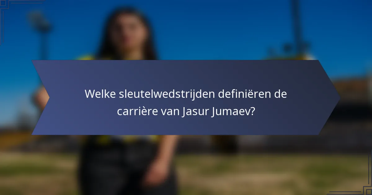 Welke sleutelwedstrijden definiëren de carrière van Jasur Jumaev?