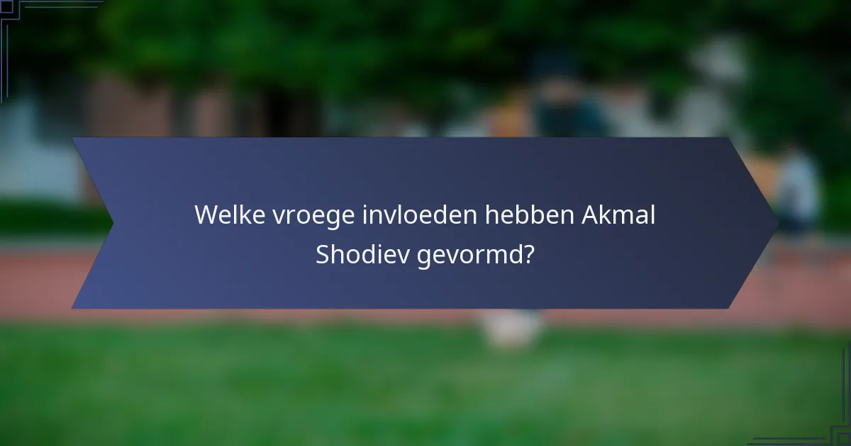 Welke vroege invloeden hebben Akmal Shodiev gevormd?
