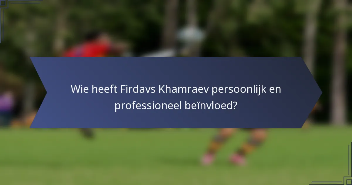 Wie heeft Firdavs Khamraev persoonlijk en professioneel beïnvloed?